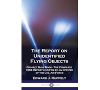 The Report on Unidentified Flying Objects: Project Blue Book - The Complete 1956 Report on UFOs by an Officer of the U.S. Air Force