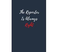 The Reporter Is Always Right: Funny Notebook For The Awesome Reporter And Journalist Who Loves To Have Fun nice gift idea for Reporter
