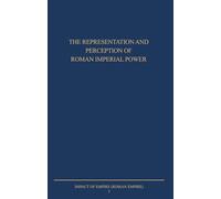 The Representation and Perception of Roman Imperial Power: Proceedings of the Third Workshop of the International Network Impact of Empire (Roman ... 200 B.C. - A.D. 476), Rome, March 20-23, 2002: 3
