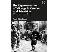 The Representation of Vikings in Cinema and Television: Epic and Barbarism on Screen