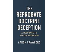 The Reprobate Doctrine Deception: A Response to Steven Anderson