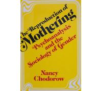 The Reproduction of Mothering - Psychoanalysis & the Sociology of Gender (Paper): Psychoanalysis and the Sociology of Gender