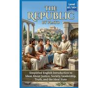 The Republic by Plato (Level A1/A1+): Simplified English Introduction to Ideas About Justice, Society, Leadership, Truth, and the Ideal State