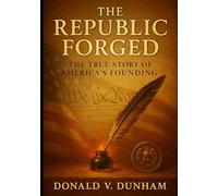 The Republic Forged: The True Story of America’s Founding
