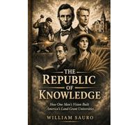 The Republic of Knowledge: How One Man's Vision Built America's Land-Grant Universities