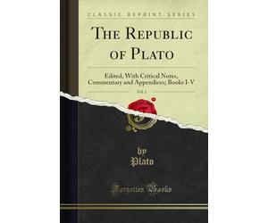 The Republic of Plato, Vol. 1: Edited, with Critical Notes, Commentary and Appendices; Books I-V (Classic Reprint)
