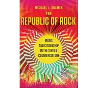 The Republic of Rock: Music and Citizenship in the Sixties Counterculture
