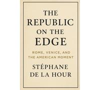 The Republic on the Edge: Rome, Venice, and the American Moment. How Great Republics Collapse - and What the United States Can Still Do