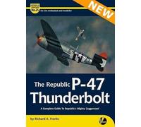 The Republic P-47 Thunderbolt: A Complete Guide To Republic's Mighty 'Juggernaut': 25 (Airframe & Miniature)