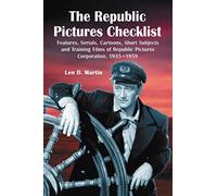 The Republic Pictures Checklist: Features, Serials, Cartoons, Short Subjects and Training Films of Republic Pictures Corporation, 1935-1959