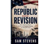The Republic Under Revision: How America's History, Heroes, and Founding Principles Are Being Rewritten