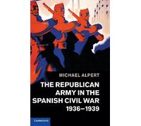 The Republican Army in the Spanish Civil War, 1936-1939 – Cambridge University Press