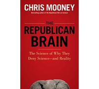 The Republican Brain: The Science of Why They Deny Science--and Reality