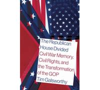 The Republican House Divided : Civil War Memory, Civil Rights, and the Transformation of the GOP