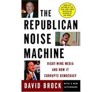 The Republican Noise Machine: Right-wing Media And How It Corrupts Democracy