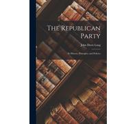 The Republican Party : Its History, Principles, and Policies