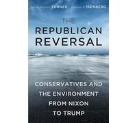 The Republican Reversal: Conservatives and the Environment from Nixon to Trump