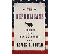 The Republicans: A History Of The Grand Old Party - Paperback NEW Lewis L. Gould