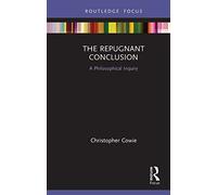 The Repugnant Conclusion: A Philosophical Inquiry (Routledge Focus on Philosophy)