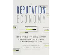 The Reputation Economy: How to Optimize Your Digital Footprint in a World Where Your Reputation Is Your Most Valuable Asset