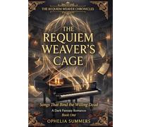 The Requiem Weaver's Cage: Songs That Bind the Willing Dead: 1 (The Requiem Weaver Chronicles)