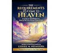 The Requirements to Come Home to Heaven: Guide Deaf Believers How to Get In Heaven Guaranteed