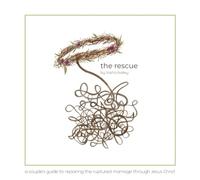 The Rescue: A Couple's Guide to Repairing the Ruptured Marriage Through Jesus Christ