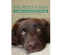 The Rescue Dog : A Guide to Successful Re-homing