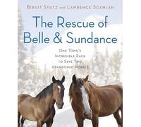 The Rescue of Belle and Sundance: One Town's Incredible Race to Save Two Abandoned Horses (Merloyd Lawrence Book)
