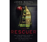 The Rescuer: One Firefighter’s Story of Courage, Darkness, and the Relentless Love That Saved Him