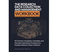 The Research Data Collection and Management Workbook: 50 Practical Templates, Checklists, and Standard Operating Procedures for Flawless Research Data Collection (The Qualitative Research Workbooks)