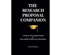 The Research Proposal Companion:: A Step-by-Step Guided Journal to Successfully Writing Your Dissertation.