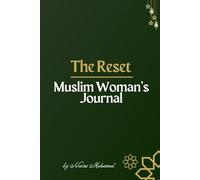 The Reset A Muslim Woman's 30-Day Guided Journal for Spiritual Growth & Mindful Living: Daily Islamic Habits, Prayer Tracking, and Reflection Prompts for a Balanced Life of Faith and Purpose