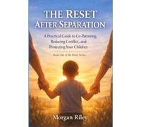 The Reset After Separation: A Practical Guide to Co-Parenting, Reducing Conflict, and Protecting Your Children (Raising Strong Children Series)