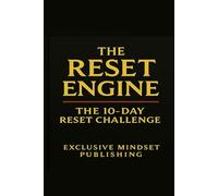 The Reset Engine: Upgrade Your Life to the Elite Version: The 10-Day High-Value Reset That Rebuilds Your Mind, Energy & Identity (The Exclusive Reset Collection-Book one-The Elite Edition)
