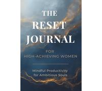 The Reset Journal for High-Achieving Women - Mindful Productivity for Ambitious Souls: A guided self-care and reflection companion to stay focused, balanced, and grounded