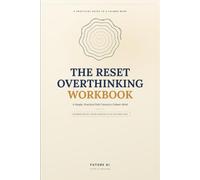 The Reset Overthinking Workbook: A Practical Guide to Breaking Thought Loops, Calming Anxiety, and Building Lasting Mental Clarity - With Guided Exercises and a 30-Day Reset Plan