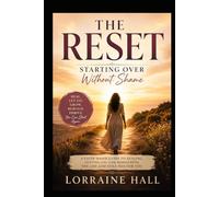 The Reset: Starting Over Without Shame: Healing, Letting Go, and Rebuilding the Life God Still Has for You