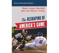 The Reshaping of America's Game : Major League Baseball after the Players' Strike