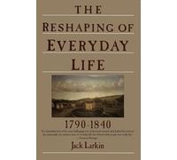 The Reshaping of Everyday Life: 1790-1840 (Everyday Life in America)
