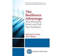 The Resilience Advantage: Stop Managing Stress and Find Your Resilience