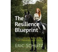 The Resilience Blueprint: How to Bounce Back from Adversity and Trauma (Self-Improvement and Personal Development Series)