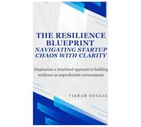 The Resilience Blueprint: Navigating Start-up Chaos with Clarity: Emphasizes a structured approach to building resilience in unpredictable environments