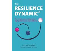 The Resilience Dynamic : The simple, proven approach to high performance and wellbeing