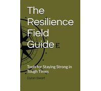 The Resilience Field Guide: Tools for Staying Strong in Tough Times (Veteran Support Series)