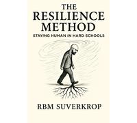 The Resilience Method: Staying Human in Hard Schools: 4 (The RBM Suverkrop Method Series)