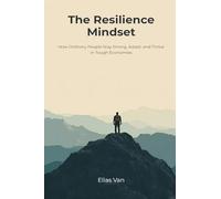 The Resilience Mindset: How Ordinary People Stay Strong, Adapt, and Thrive in Tough Economies