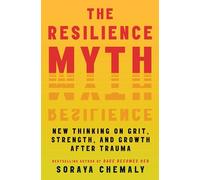 The Resilience Myth: New Thinking on Grit, Strength, and Growth After Trauma