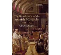 The Resilience of the Spanish Monarchy 1665-1700 by Christopher Storrs (English)