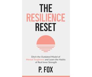 The Resilience Reset: Ditch the Outdated Model of Mental Toughness and Learn the Habits of Real Inner Strength